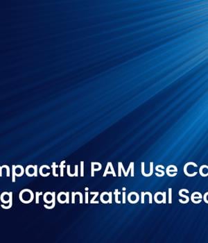 10 Most Impactful PAM Use Cases for Enhancing Organizational Security