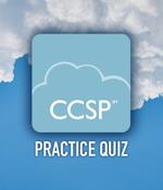 CCSP practice quiz: It’s time to test your knowledge