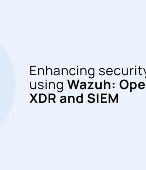 Enhancing Security Operations Using Wazuh: Open Source XDR and SIEM