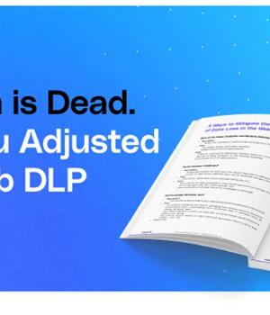 Guide: On-Prem is Dead. Have You Adjusted Your Web DLP Plan?
