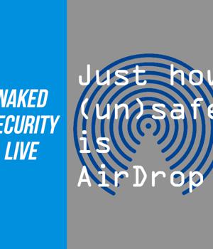 Naked Security Live – Just how (un)safe is AirDrop?