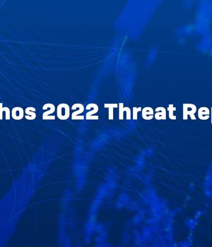 Sophos 2022 Threat Report: Malware, Mobile, Machine learning and more!