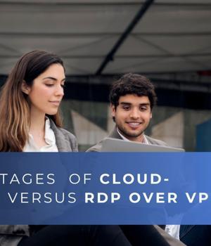 The Advantages of Cloud-Based Remote Desktop versus RDP over VPN