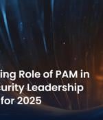 The Evolving Role of PAM in Cybersecurity Leadership Agendas for 2025