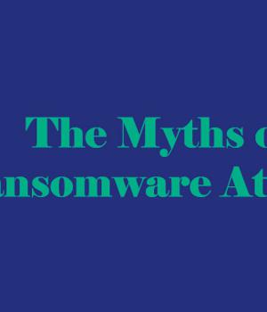 The Myths of Ransomware Attacks and How To Mitigate Risk