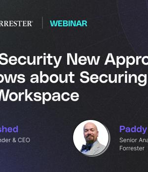 Webinar with Guest Forrester: Browser Security New Approaches